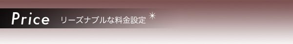 Price リーズナブルな料金設定 Price リーズナブルな料金設定
